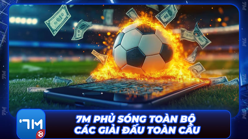 7M phủ sóng toàn bộ các giải đấu bóng đá lớn nhỏ trên toàn cầu