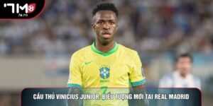 Cầu Thủ Vinicius Junior: Biểu Tượng Mới Tại Real Madrid