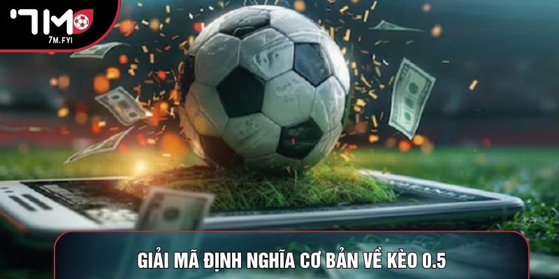 Giải mã định nghĩa cơ bản về kèo 0.5