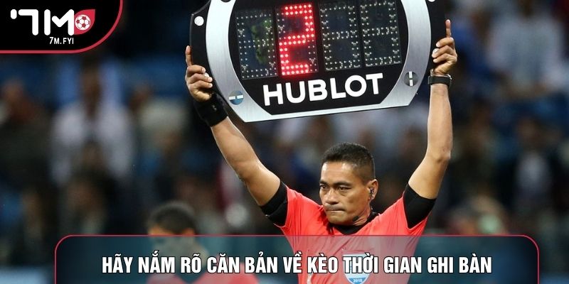 Hãy nắm rõ căn bản về kèo thời gian ghi bàn