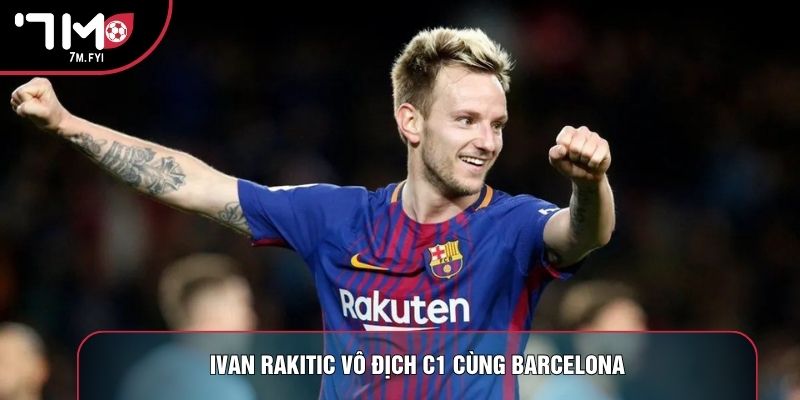 Ivan Rakitic vô địch C1 cùng Barcelona