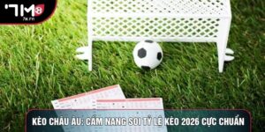 Kèo Châu Âu: Cẩm Nang Soi Tỷ Lệ Kèo 2026 Cực Chuẩn