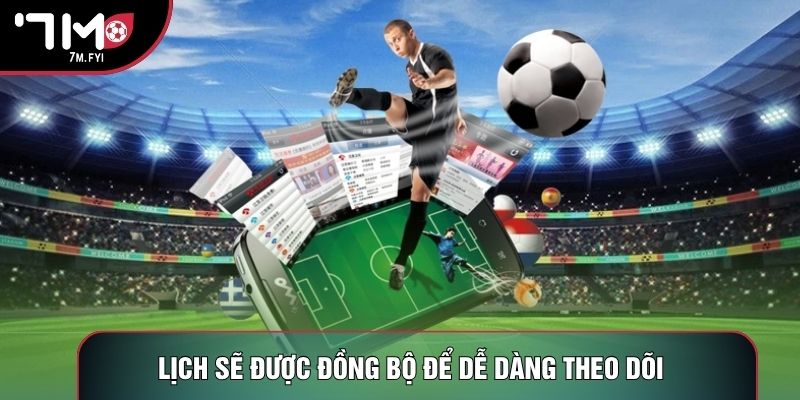 Lịch sẽ được đồng bộ để dễ dàng theo dõi