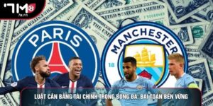 Luật Cân Bằng Tài Chính Trong Bóng Đá: Bài Toán Bền Vững