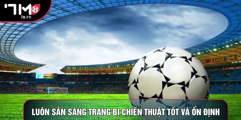 Luôn sẵn sàng trang bị chiến thuật tốt và ổn định