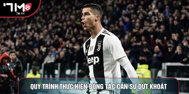 Quy trình thực hiện động tác cần sự dứt khoát