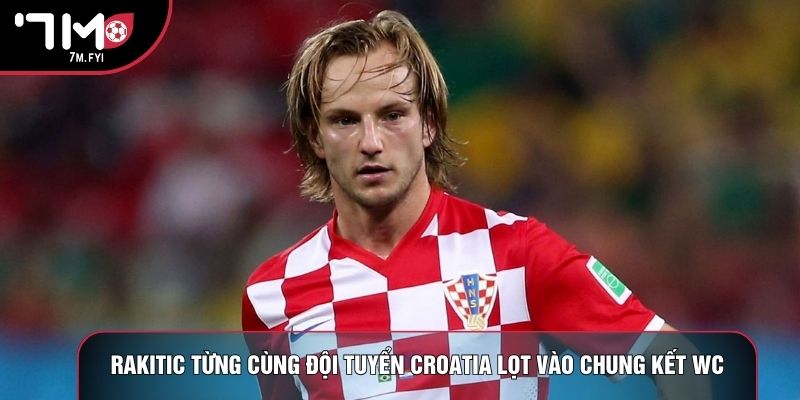 Rakitic từng cùng đội tuyển Croatia lọt vào chung kết WC