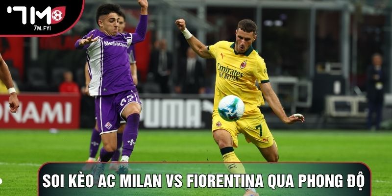 Soi kèo AC Milan vs Fiorentina qua phong độ