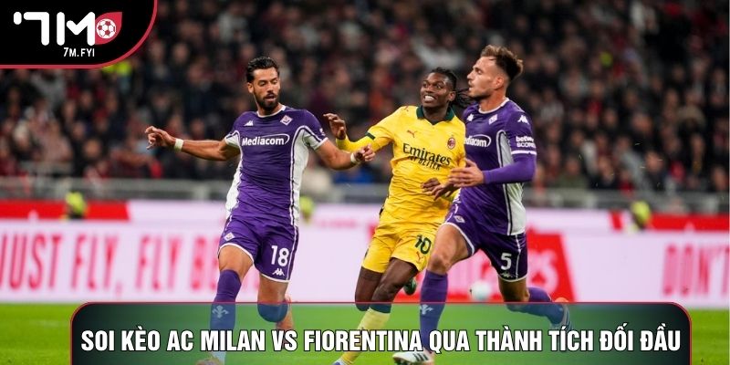 Soi kèo AC Milan vs Fiorentina qua thành tích đối đầu