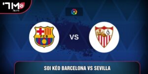 Soi kèo Barcelona Vs Sevilla, 22h15 Ngày 15/03 - Vòng 28 La Liga