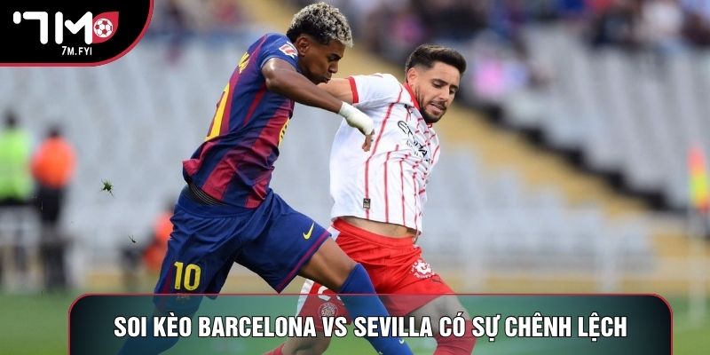 Soi kèo Barcelona vs Sevilla có sự chênh lệch