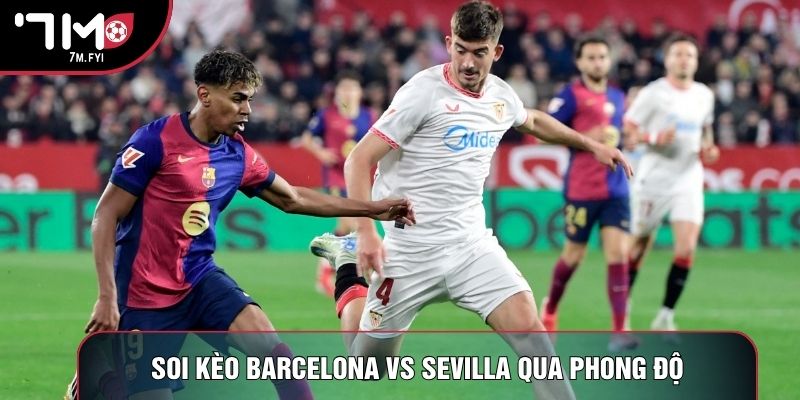 Soi kèo Barcelona vs Sevilla qua phong độ