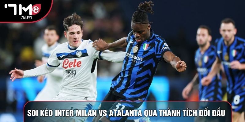 Soi kèo Inter Milan Milan vs Atalanta qua thành tích đối đầu