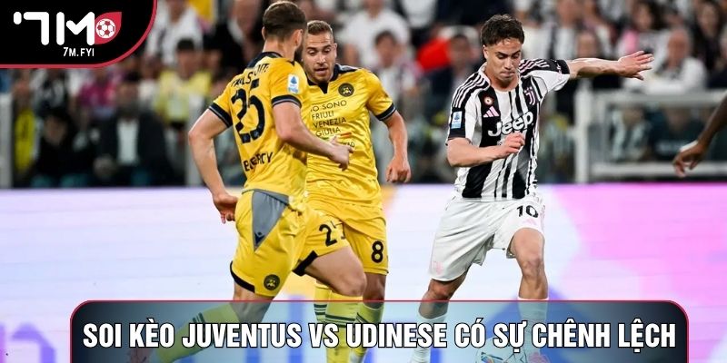 Soi kèo Juventus vs Udinese có sự chênh lệch