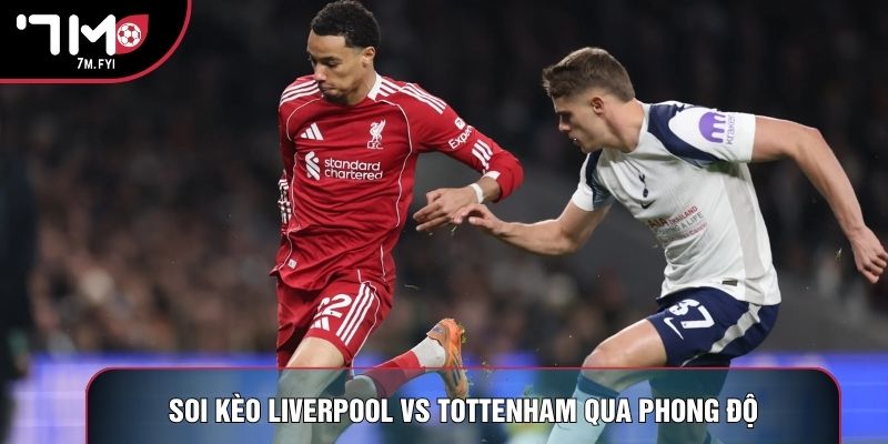 Soi kèo Liverpool vs Tottenham qua phong độ