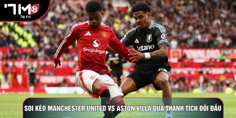 Soi kèo Manchester United vs Aston Villa qua thành tích đối đầu