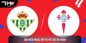 Soi Kèo Real Betis Vs Celta Vigo, 00h30 Ngày 16/03 - Vòng 28 La Liga