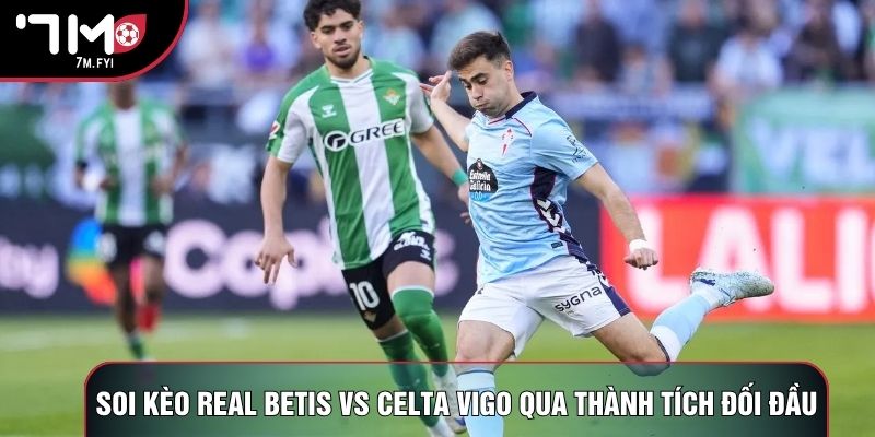 Soi kèo Real Betis vs Celta Vigo qua thành tích đối đầu