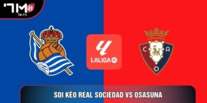 Soi Kèo Real Sociedad Vs Osasuna, 03h00 Ngày 16/03 - Vòng 28 La Liga