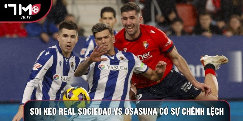 Soi kèo Real Sociedad vs Osasuna có sự chênh lệch