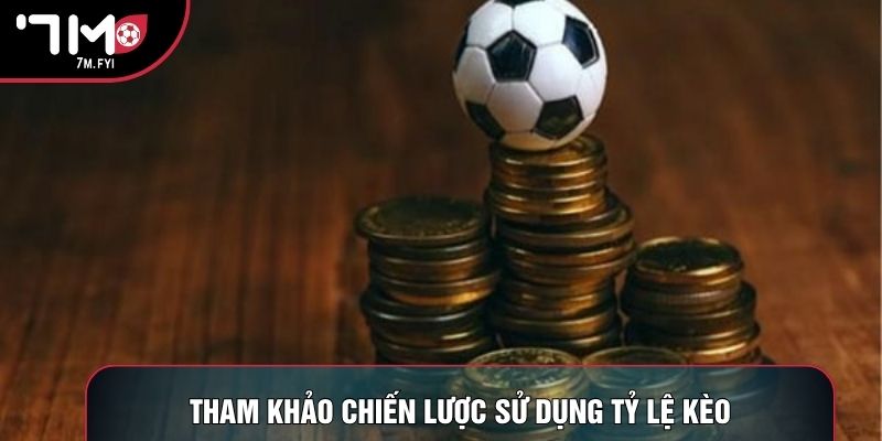 Tham khảo chiến lược sử dụng tỷ lệ kèo