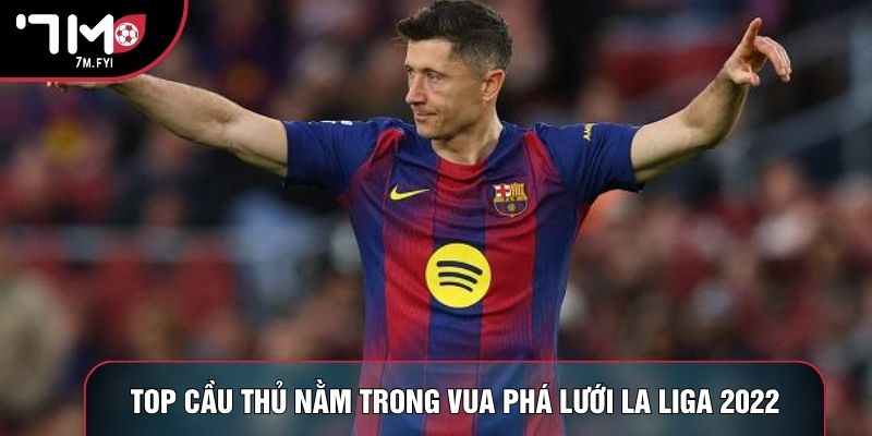 Top cầu thủ nằm trong vua phá lưới La Liga 2022