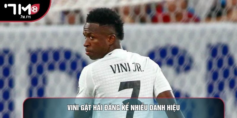 Vini gặt hái đáng kể nhiều danh hiệu