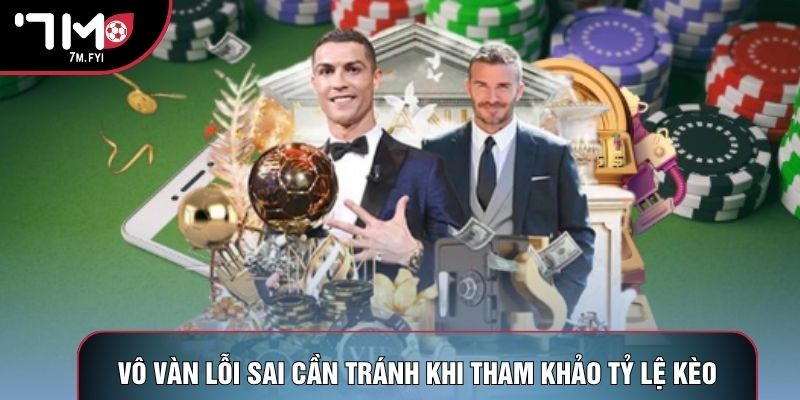 Vô vàn lỗi sai cần tránh khi tham khảo tỷ lệ kèo